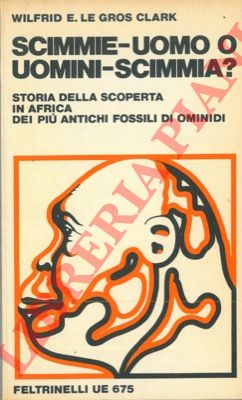LE GROS CLARK W.E. - - Scimmie-uomo o uomini-scimmia? Storia delle scoperte in Africa dei pi antichi fossili di ominidi.