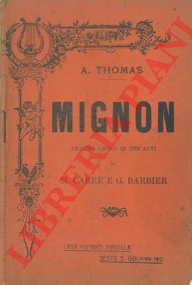 THOMAS A. - - Mignon. Dramma lirico in tre atti di Carr Michele e Barbier Giulio.