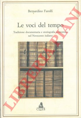 FAROLFI Bernardino - - Le voci del tempo. Tradizione documentaria e storiografia economica del Novecento italiano.