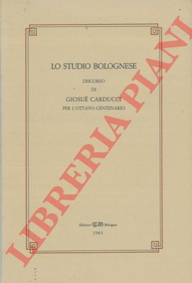 CARDUCCI Giosu - - Lo Studio Bolognese. Discorso di Giosu Carducci per l'Ottavo Centenario.