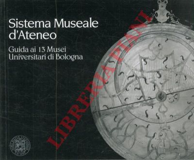 AA. VV. - - Sistema Museale d'Ateneo. Guida ai 13 Musei Universitari di Bologna.