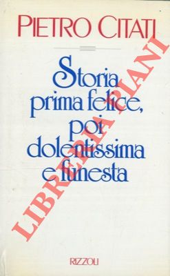 CITATI Pietro - - Storia prima felice, poi dolentissima e funesta.