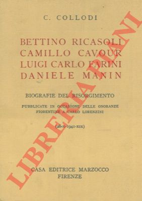 COLLODI C. - - Bettino Ricasoli. Camillo Cavour. Luigi Carlo Farini. Daniele Manin. Biografie del Risorgimento pubblicate in occasione delle onoranze fiorentine a Carlo Lorenzini.