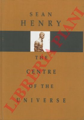 (FABBRI Lamberto) - - Sean Henry. The Centre of the Universe.