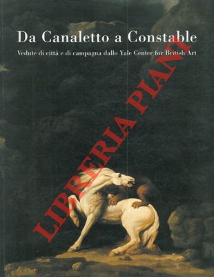 - - Da Canaletto a Constable. Vedute di citt e di campagna dallo Yale Center for British Art. Ferrara - Palazzo dei Diamanti 25 febbraio - 20 maggio 2001.