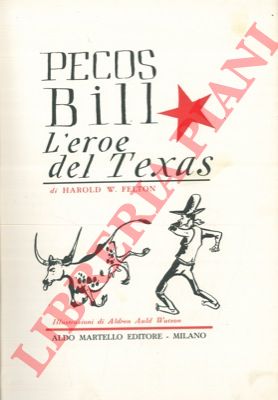FELTON Harold W. - - Pecos Bill. L'eroe del Texas.