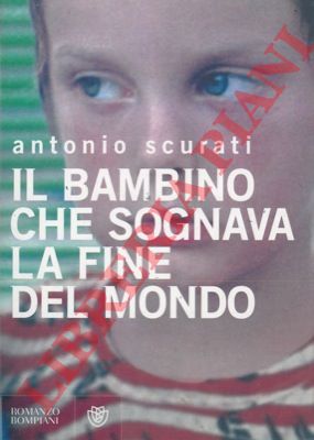 SCURATI Antonio - - Il bambino che sognava la fine del mondo.
