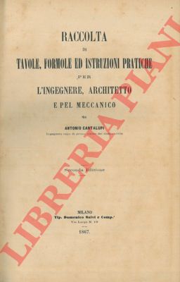 CANTALUPI Antonio - - Raccolta di tavole, formole ed istruzioni pratiche per l'ingegnere, architetto e pel meccanico.