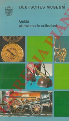 - - Il Deutsches Museum museo dei capolavori della Scienza e della Tecnica Monaco. Guida attraverso le collezioni.