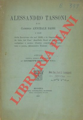 FREGNI Giuseppe - - Alessandro Tassoni e il Canonico Annibale Sassi e cio della Iscrizione che nel 1639, e in lingua latina, fu fatta dal Can. Annibale Sassi al suo amico carissimo e nostro illustre concittadino, letterato e poeta, Alessandro Tassoni. Studi critici, storici e filologici.