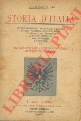 Libreria Antiquaria Ulrico Hoepli - - Storia d'Italia. Storia generale, regionale e locale, storia politica, ecclesiastica, letteraria ed artistica, statuti, genealogia, biografia e topografia. Catalogo n. 144.