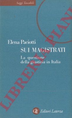 PACIOTTI Elena - - Sui magistrati. La questione della giustizia in Italia.