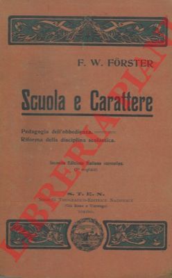 FORSTER Fr. W. - - Scuola e carattere. Contributo alla pedagogia dell'obbedienza ed alla riforma della disciplina scolastica.