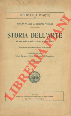 NATALI Giulio - VITELLI Eugenio - - Storia dell'arte. Ad uso delle scuole e delle persone colte. Vol. terzo. L'arte barocca - L'arte neoclassica e la romantica.