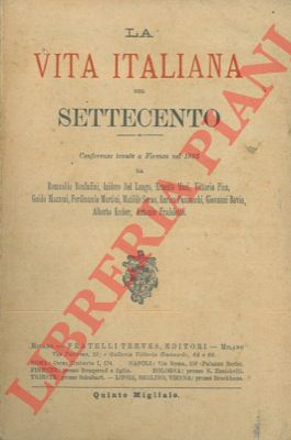 AA. VV. - - La vita italiana nel Settecento. Conferenze tenute a Firenze nel 1895 da R. Bonfadini, I. Del Lungo, E. Masi, V. Pica, G. Mazzoni, F. Martini, M. Serao, E. Panzacchi, G. Bovio, A. Eccher, A. Fradeletto.