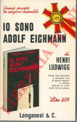 LUDWIGG Henri - - Io sono Adolf Eichmann. (La storia di un tedesco).