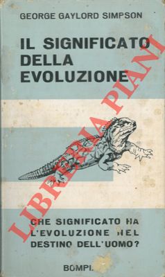 GAYLORD SIMPSON George - - Il significato della evoluzione. Storia della vita e del suo valore per l'uomo.