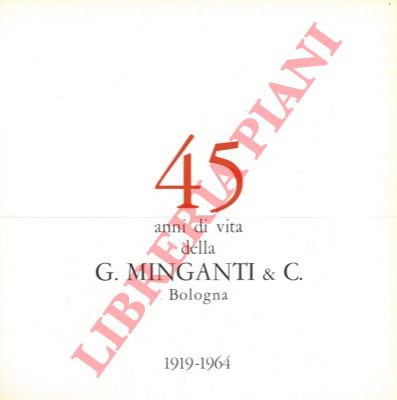 - - 45 anni di vita della G. Minganti & C. 1919 - 1964.