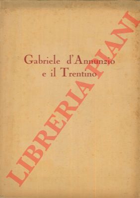 - - Gabriele d'Annunzio e il Trentino.