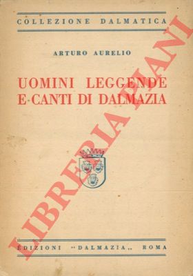 AURELIO Arturo - - Uomini, leggende e canti di Dalmazia.