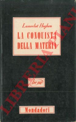 HOGBEN Lancelot - - La conquista della materia.