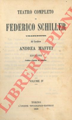 SCHILLER Federico - - Teatro completo. Traduzione del Cavaliere Andrea Maffei. Vol. IV e V.