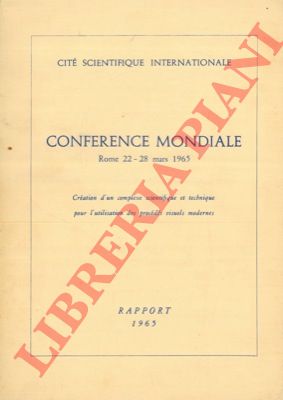 - - Conference Mondiale. Rome 22-28 mars 1965. Cit Scientifique Internationale. Creation d'un complexe scientifique et technique pour l'utilisation des procedes visuels modernes. Rapport.