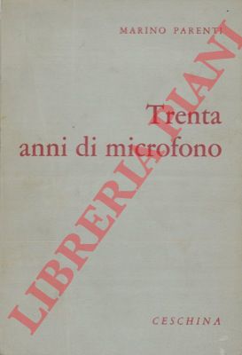 PARENTI Marino - - Trent'anni di microfono. Saggi ricordi e impressioni.