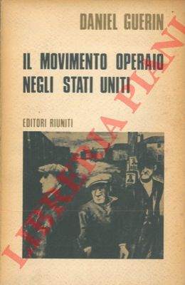 GUERIN Daniel - - Il movimento operaio negli Stati Uniti. 1867-1970.