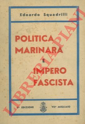 SQUADRILLI Edoardo - - Politica marinara e impero fascista.