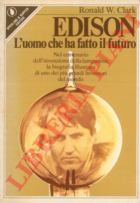 CLARK Ronald W. - - Edison. L'uomo che ha fatto il futuro.