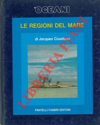 COUSTEAU Jacques - - Gli oceani. Le regioni del mare.