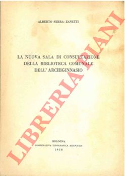 SERRA ZANETTI Alberto - - La nuova sala di consultazione della Biblioteca Comunale dell'Archiginnasio.