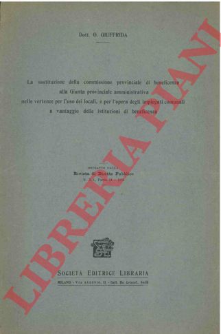 GIUFFRIDA O. - - La sostituzione della commissione provinciale di beneficenza alla Giunta provinciale amministrativa nelle vertenze per uso dei locali, e per l'opera degli impiegati comunali a vantaggio delle istituzioni di beneficenza.