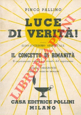 Pinco Pallino - - Luce di verit. Eliocentrismo spirituale. (Il concetto di bimanit. Il superamento umano e il trionfo del superuomo).