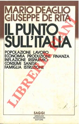 DEAGLIO Mario - DE RITA Giuseppe - - Il punto sull'Italia. Popolazione Lavoro Economia Produzione Finanza Inflazione Risparmio Consumi Sanit Famiglia Istruzione.