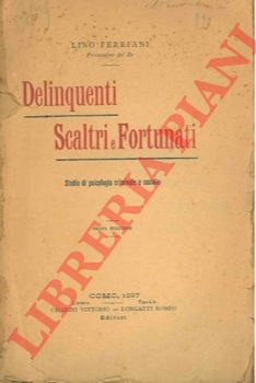 FERRIANI Lino - - Delinquenti scaltri e fortunati. Studio di psicologia criminale e sociale.