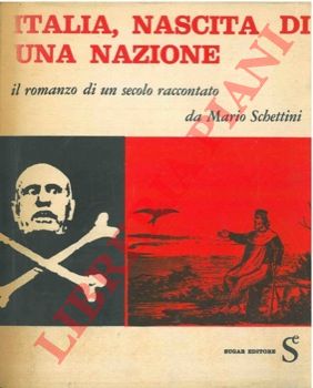 SCHETTINI Mario - - Italia, nascita di una nazione. Il romanzo scritto di un secolo raccontato.