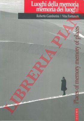 GAMBERINI Roberto - FORTUNATI Vita - - Luoghi della memoria memoria dei luoghi.