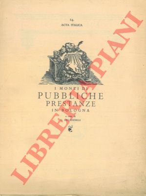 (ORLANDELLI Gianfranco) - - Due relazioni sulla erezione dei monti di pubbliche prestanze in Bologna. (1655 - 1744).