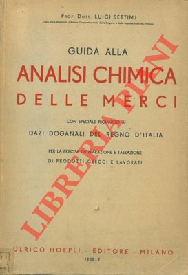 SETTIMJ Luigi - - Guida alla analisi chimica delle merci con speciale riguardo al Dazi Doganali del Regno d'Italia per la precisa dichiarazione e tassazione di prodotti greggi e lavorati.