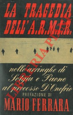- - La tragedia dell'A.R.M.I.R. nelle arringhe di Giuseppe Sotgiu e Mario Paone al processo d'Onofrio.