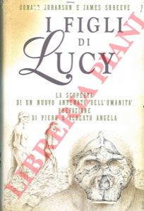 JOHANSON Donald - SHREEVE James - - I figli di Lucy. La scoperta di un nuovo antenato dell'umanit. Prefazione di Piero e Alberto Angela.