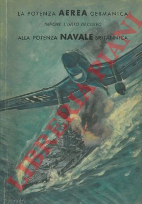 SCHULZE Hans Georg - - La lotta finale  imposta! La potenza aerea germanica impone l'urto decisivo alla potenza navale britannica.