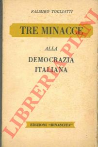 TOGLIATTI Palmiro - - Tre minacce alla democrazia italiana.