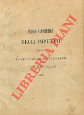 - - Indice alfabetico degli imputati descritti sulle Circolari dei catturandi durante l'anno 1865 - Indice alfabetico dei disertori e renitenti descritti sui Supplementi alle Circolari dei catturandi durante l'anno 1865.