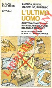 ANDREA - GUIDO- MARCELLO - ROBERTO - - L'ultimo uomo. Quattro confessioni-riflessioni sulla crisi del ruolo maschile. 