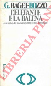 BAESI-BOZZO G. - - L'elefante e la balena. Cronache del compromesso e del confronto.