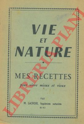 LACROIX M. - - Vie et nature. Mes recettes pour vivre mieux et vieux.