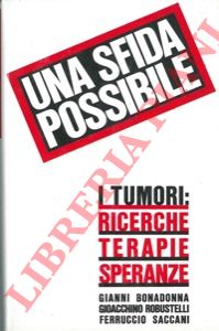 BONADONNA Gianni - ROBUSTELLI Gioacchino - SACCANI Ferruccio - - Una sfida possibile. (I tumori: ricerche terapie speranze).